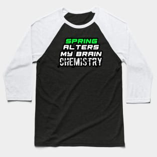 Spring Alters My Brain Chemistry - Funny Social Media Meme Gen Z Trendy Slang Baseball T-Shirt